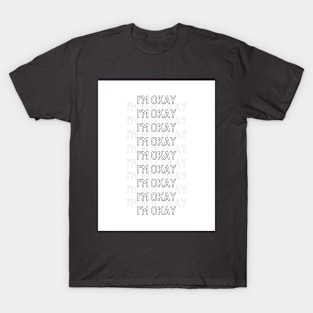 I'm Okay. No, really, I am. T-Shirt